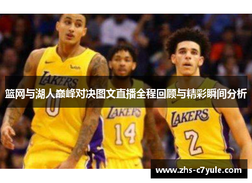 篮网与湖人巅峰对决图文直播全程回顾与精彩瞬间分析